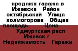 продажа гаража в Ижевске › Район ­ октябрьский › Улица ­ холмогорова › Общая площадь ­ 42 › Цена ­ 370 000 - Удмуртская респ., Ижевск г. Недвижимость » Гаражи   